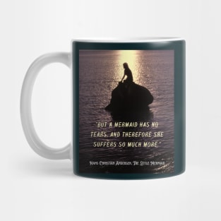 Hans Christian Andersen  quote about mermaids (version 2):  “But a mermaid has no tears, and therefore she suffers so much more." Mug